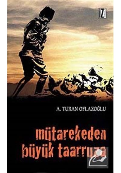 Mütarekeden Büyük Taarruza - A. Turan Oflazoğlu - İz Yayıncılık