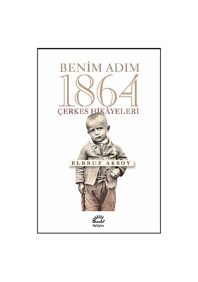 Benim Adım 1864-Çerkes Hikayeleri - Elbruz Aksoy - İletişim Yayınları