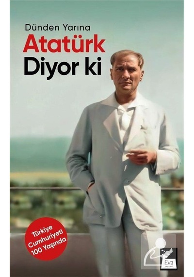 Atatürk Diyor ki - Dünden Yarına - Mustafa Kemal Atatürk - Eva Yayınevi