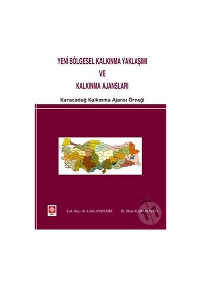 Yeni Bölgesel Kalkınma Yaklaşımı ve Kalkınma Ajansları - Cahit Aydemir -  İlhan Karakoyun - Ekin Basım Yayın