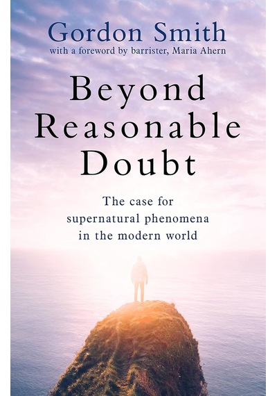 Beyond Reasonable Doubt: The Case For Supernatural Phenomena İn The Modern World, With A Foreword By Maria Ahern, A Leading Barrister