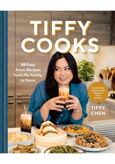 Tiffy Cooks: 88 Easy Asian Recipes From My Family To Yours: A Cookbook