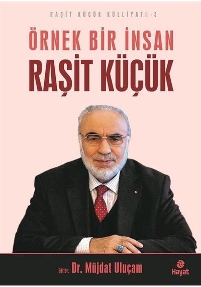 Örnek Bir İnsan Raşit Küçük - Raşit Küçük Külliyatı 3- Hayat Yayıncılık