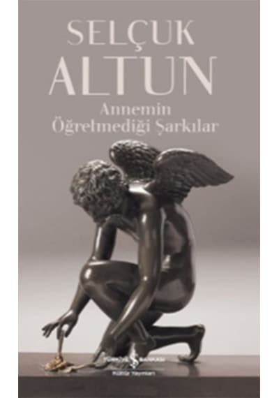 Annemin Öğretmediği Şarkılar - Selçuk Altun - İş Bankası Kültür Yayınları
