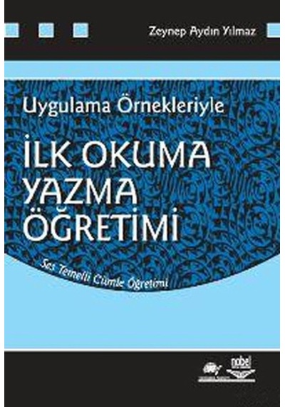 Uygulama Örnekleriyle İlk Okuma Yazma Öğretimi - Zeynep Aydın Yılmaz - Nobel Akademik Yayıncılık