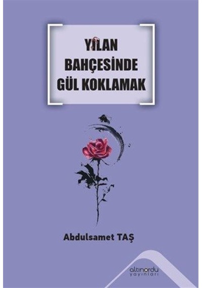 Yılan Bahçesinde Gül Koklamak / Abdulsamet Taş