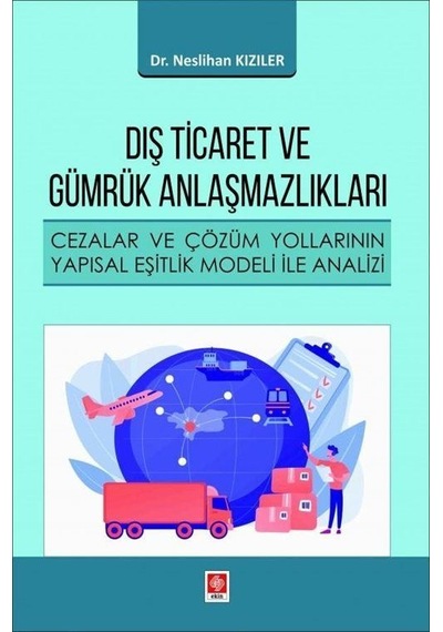 Dış Ticaret ve Gümrük Anlaşmazlıkları - Cezalar ve Çözüm Yollarının Yapısal Eşitlik Modeli ile Anali - Neslihan Kızıler - Ekin Basım Yayın