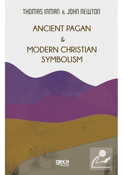 Ancient Pagan and Modern Christian Symbolism - John Newton - Gece Kitaplığı