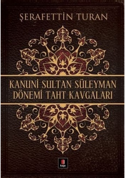 Kanuni Sultan Süleyman Dönemi Taht Kavgaları - Şerafettin Turan - Kapı Yayınları