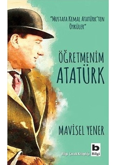 Öğretmenim Atatürk Mavisel Yener Bilgi Yayınevi