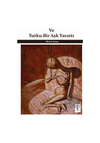 Ve Tutku Bir Aşkı Yarattı - Metin Kaya - İkinci Adam Yayınları