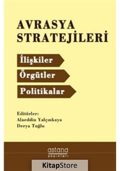 Avrasya Stratejileri:İlişkiler Örgütler Politikalar - Alaeddin Yalçınkaya - Astana Yayınları