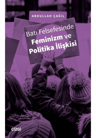 Batı Felsefesinde Feminizm ve Politika İlişkisi - Abdullah Çağıl - Çizgi Kitabevi