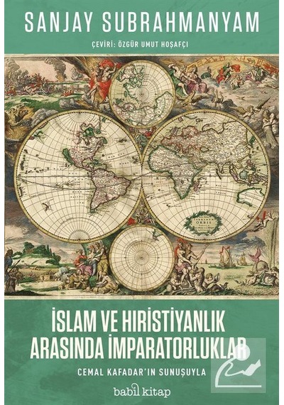 İslam ve Hıristiyanlık Arasında İmparatorluklar - Sanjay Subrahmanyam - Babil Kitap