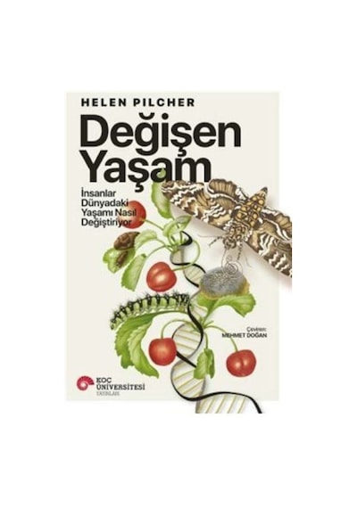 Değişen Yaşam - İnsanlar Dünyadaki Yaşamı Nasıl Değiştiriyor - Helen Pilcher - Koç Üniversitesi Yayınları