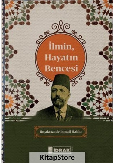 Kitapstore Ilmin. Hayatın Bencesi / Bıçakçızade Ismail Hakkı