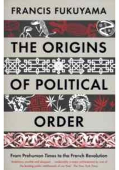 The Origins of Political Order: From Prehuman Times to the French Revolution - Francis Fukuyama - Profile Books