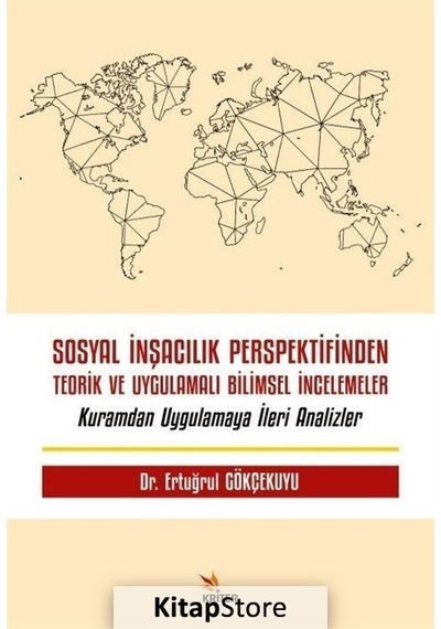 Sosyal İnşacılık Perspektifinden Teorik ve Uygulamalı Bilimsel İncelemeler - Ertuğrul Gökçekuyu - Kriter
