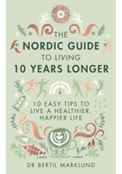 The Nordic Guide To Living 10 Years Longer: 10 Easy Tips To Live A Healthier, Happier Life 9780349415406