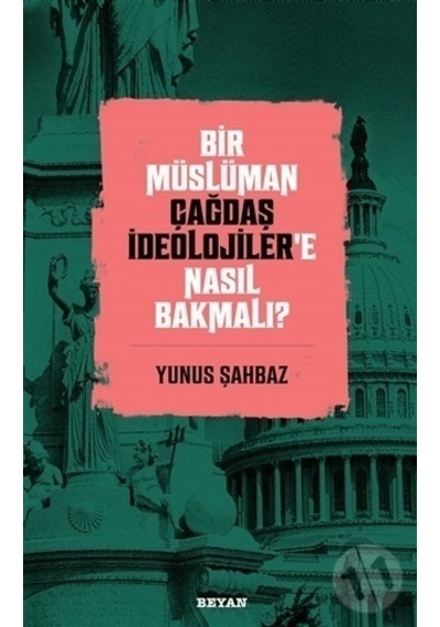 Bir Müslüman Çağdaş İdeolojiler'e Nasıl Bakmalı?  - Yunus Şahbaz  - Beyan Yayınları