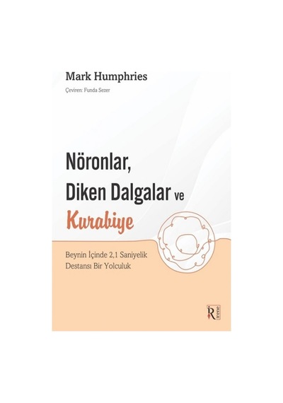 NöronlarDiken Dalgalar ve Kurabiye Beynin İçinde 21 Saniyelik Destansı Bir Yolculuk - Mark Humphries - İrene Kitap