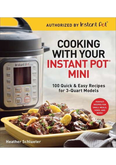 Cooking With Your Instant Pot R Mini : 100 Quick & Easy Recipes For All 3-quart Multicookers