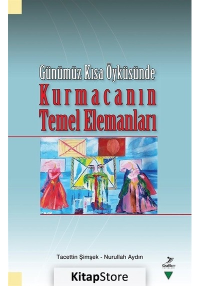 Günümüz Kısa Öyküsünde Kurmacanın Temel Elemanları - Nurullah Aydın - Grafiker Yayınları