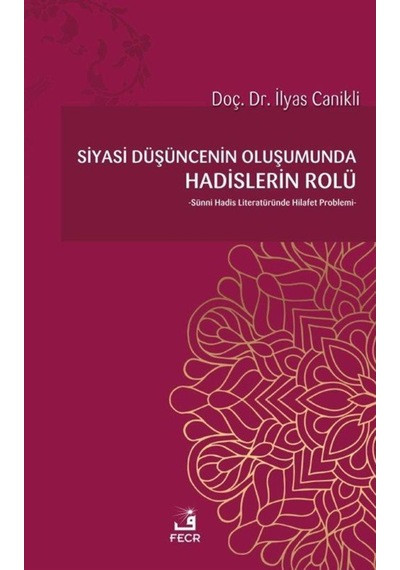 Siyasi Düşüncenin Oluşumunda Hadislerin Rolü - İlyas Canikli - Fecr Yayınları