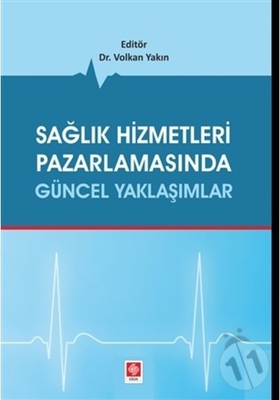 Sağlık Hizmetleri Pazarlamasında Güncel Yaklaşımlar- Ekin Basım Yayın