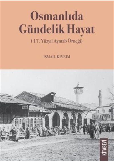 Osmanlıda Gündelik Hayat 17. Yüzyıl Ayntab Örneği / İsmail K...