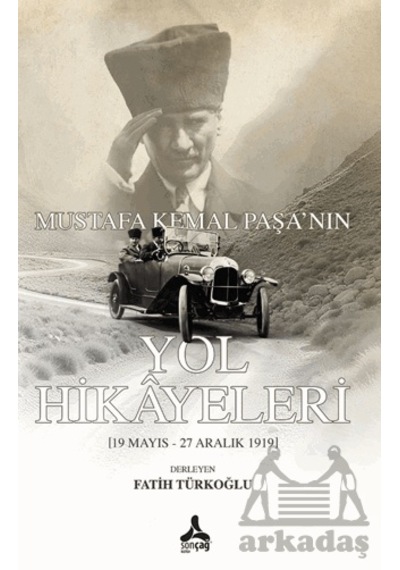 Mustafa Kemal Paşa'nın Yol Hikayeleri Sonçağ Yayınları