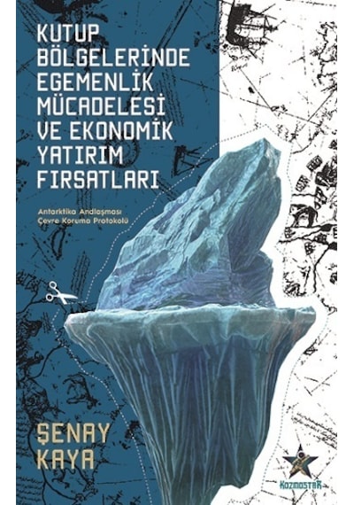 Kutup Bölgelerinde Egemenlik Mücadelesi ve Ekonomik Yatırım Fırsatları  - Şenay Kaya  - Kozmostar