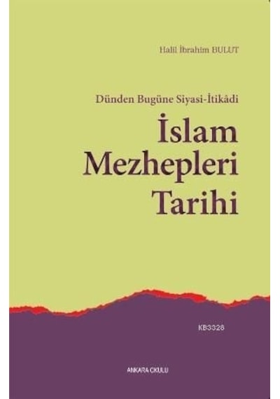 Dünden Bugüne Siyasi -İtikadi İslam Mezhepleri Tarihi  - Halil İbrahim Bulut  - Ankara Okulu Yayınları
