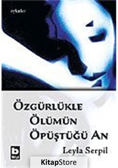 Özgürlükle Ölümün Öpüştüğü An - Leyla Serpil - Bilgi Yayınevi