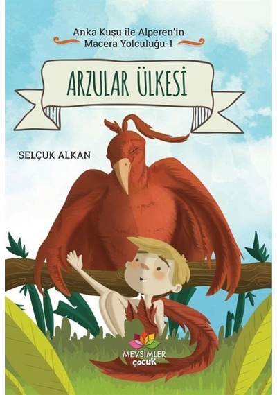 Arzular Ülkesi - Anka Kuşu ile Alperen'in Macera Yolculuğu 1 - Selçuk Alkan - Mevsimler Çocuk