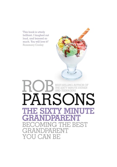 The Sixty Minute Grandparent: Becoming The Best Grandparent You Can Be