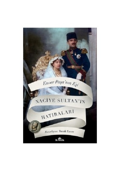 Kronik Kitap Kronik Yayıncılık Enver Paşa Nın Eşi Naciye Sultan In Hatıraları - Yazar Doç. Dr.