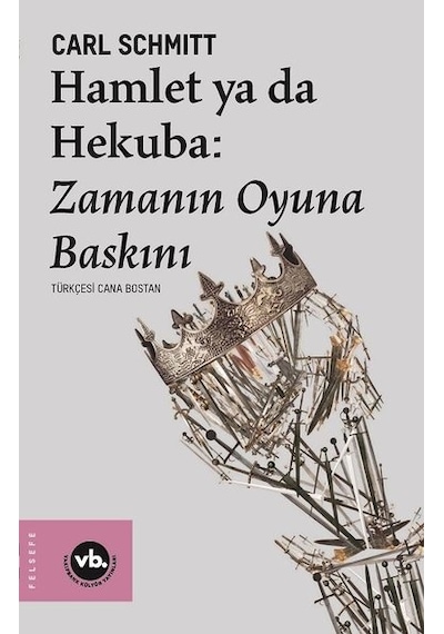 Hamlet ya da Hekuba: Zamanın Oyuna Baskını - Carl Schmitt - VakıfBank Kültür Yayınları