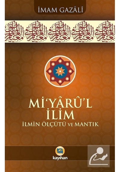 Mi'yarü'l İlim: İlmin Ölçütü ve Mantık  - İmam Gazali  - Kayıhan Yayınları