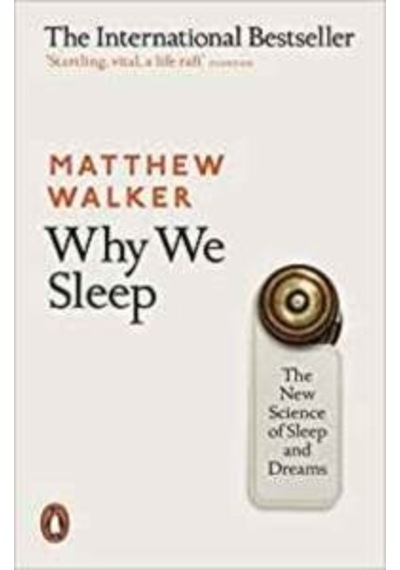 Why We Sleep: The New Science of Sleep and Dreams - Matthew Walker - Penguin