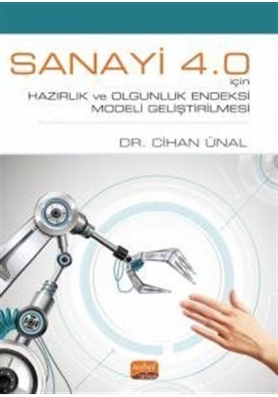 Sanayi 4.0 İçin Hazırlık ve Olgunluk Endeksi Modeli Geliştirilmesi - Cihan Ünal - Nobel Bilimsel Eserler