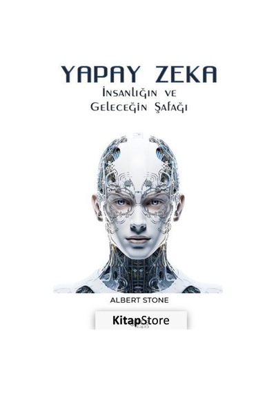 Yapay Zeka - İnsanlığın ve Geleceğin Şafağı - Albert Stone - Gece Kitaplığı