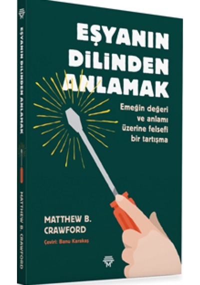 Eşyanın Dilinden Anlamak: Emeğin Değeri ve Anlamı Üzerine Felsefi Bir Tartışma - Matthew B. Crawford - Metropolis