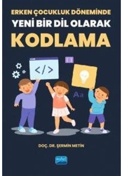 Erken Çocukluk Döneminde Yeni Bir Dil Olarak Kodlama - Şermin Metin - Nobel Akademik Yayıncılık