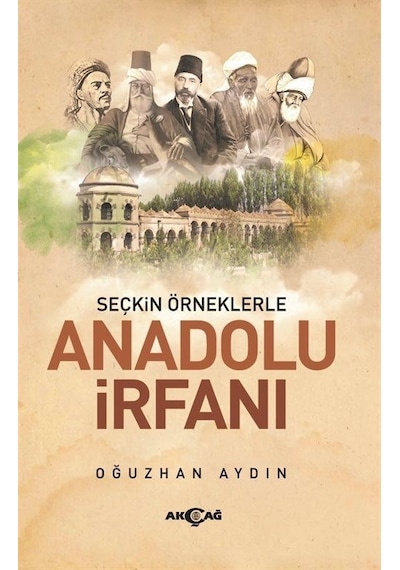 Anadolu İrfanı - Seçkin Örneklerle - Oğuzhan Aydın - Akçağ Yayınları