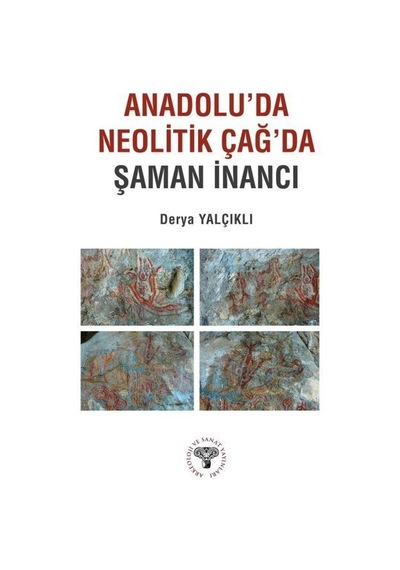 Anadolu'da Neolitik Çağ'da Şaman İnancı / Derya Yalçıklı