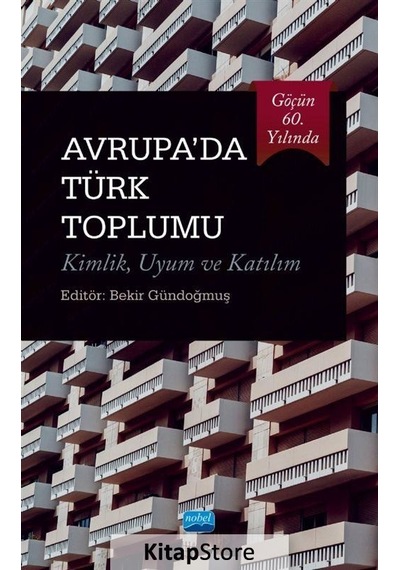 Avrupa'da Türk Toplumu: Kimlik - Uyum ve Katılım- Nobel Akademik Yayıncılık
