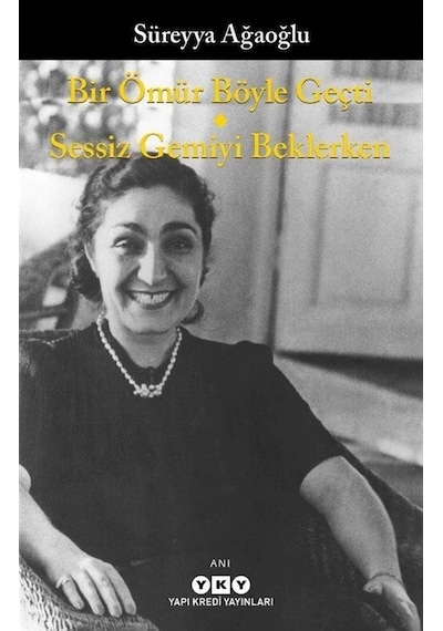 Bir Ömür Böyle Geçti - Sessiz Gemiyi Beklerken - Süreyya Ağaoğlu - Yapı Kredi Yayınları