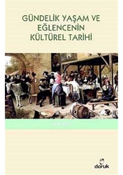 Gündelik Yaşam ve Eğlencenin Kültürel Tarihi - Zeki Tez - Doruk Yayınları