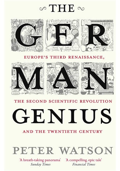 The German Genius: Europe's Third Renaissance, The Second Scientific Revolution And The Twentieth Century